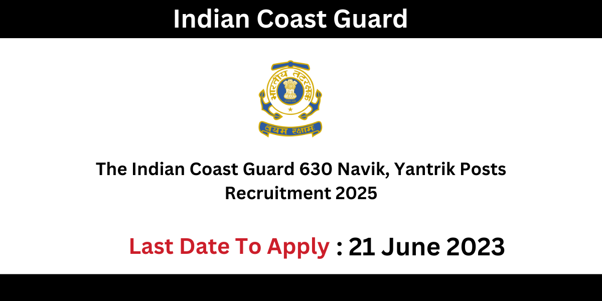 The Indian Coast Guard 630 Navik, Yantrik Posts Recruitment 2025